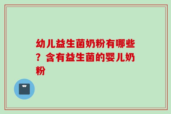 幼儿益生菌奶粉有哪些？含有益生菌的婴儿奶粉
