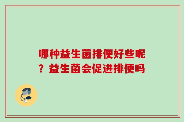 哪种益生菌排便好些呢？益生菌会促进排便吗