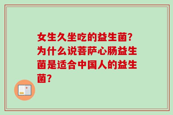 女生久坐吃的益生菌？为什么说菩萨心肠益生菌是适合中国人的益生菌？