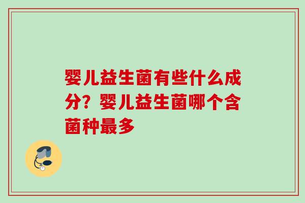 婴儿益生菌有些什么成分？婴儿益生菌哪个含菌种多