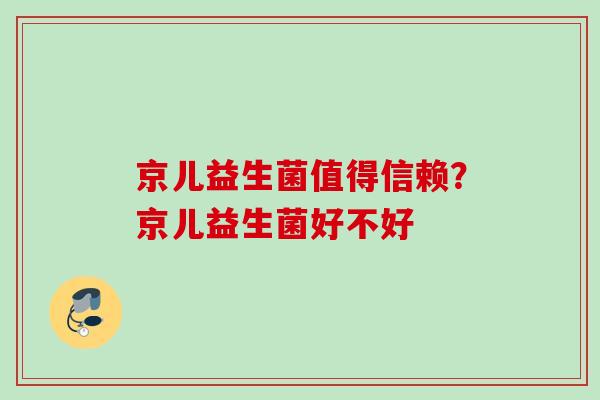 京儿益生菌值得信赖？京儿益生菌好不好