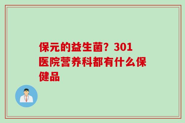 保元的益生菌？301医院营养科都有什么保健品