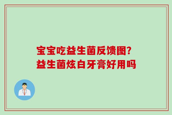 宝宝吃益生菌反馈图？益生菌炫白牙膏好用吗