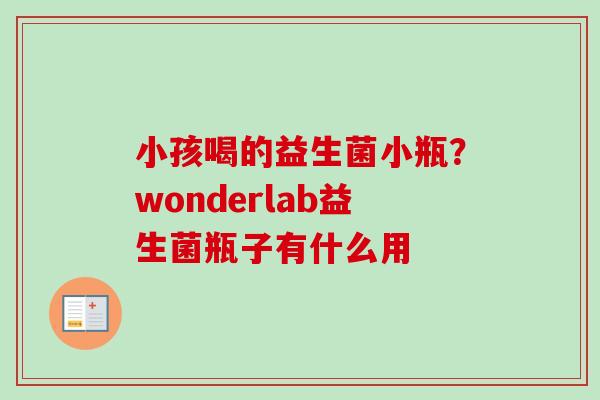 小孩喝的益生菌小瓶？wonderlab益生菌瓶子有什么用
