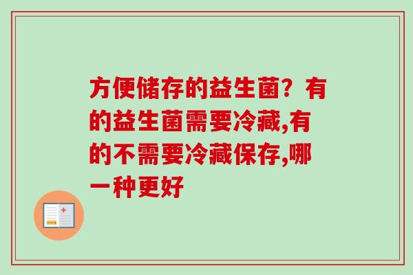 方便储存的益生菌？有的益生菌需要冷藏,有的不需要冷藏保存,哪一种更好