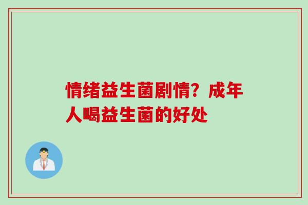 情绪益生菌剧情？成年人喝益生菌的好处