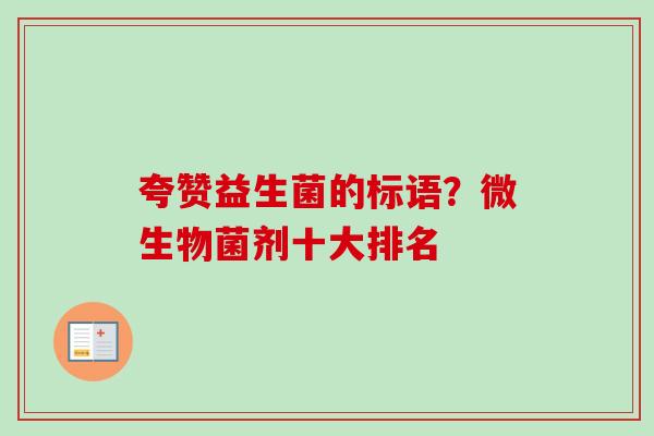 夸赞益生菌的标语？微生物菌剂十大排名