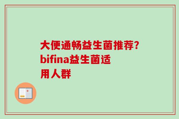大便通畅益生菌推荐?bifina益生菌适用人群 大便通畅益生菌推荐?bifina益生菌适用人群