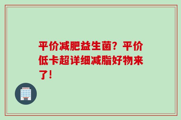 平价益生菌？平价低卡超详细减脂好物来了!