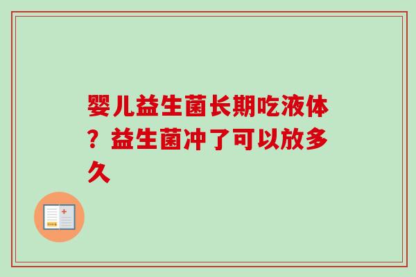 婴儿益生菌长期吃液体?益生菌冲了可以放多久 婴儿益生菌长期吃液体?益生菌冲了可以放多久