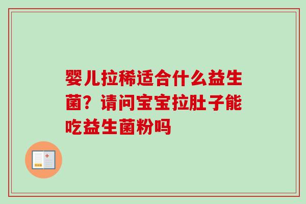 婴儿拉稀适合什么益生菌？请问宝宝拉肚子能吃益生菌粉吗