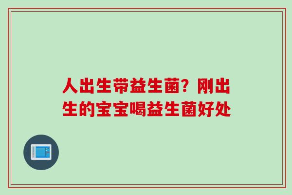 人出生带益生菌?刚出生的宝宝喝益生菌好处 人出生带益生菌?刚出生的宝宝喝益生菌好处