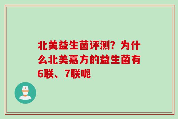 北美益生菌评测？为什么北美嘉方的益生菌有6联、7联呢
