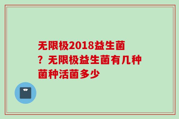 无限极2018益生菌？无限极益生菌有几种菌种活菌多少