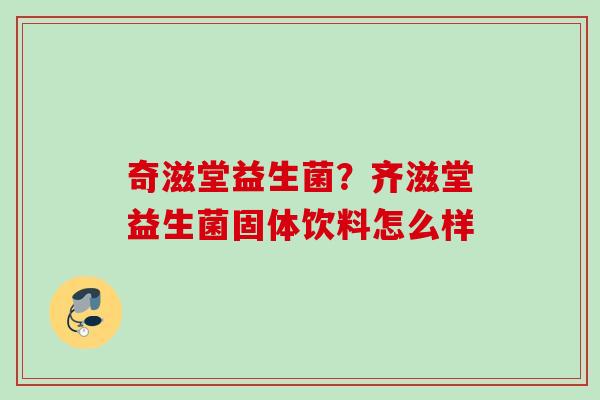 奇滋堂益生菌？齐滋堂益生菌固体饮料怎么样