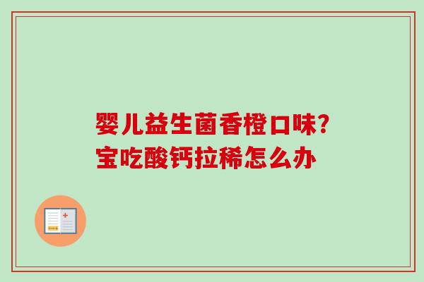 婴儿益生菌香橙口味？宝吃酸钙拉稀怎么办