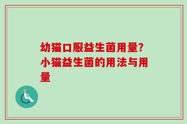 幼猫口服益生菌用量?小猫益生菌的用法与用量 幼猫口服益生菌用量?小猫益生菌的用法与用量
