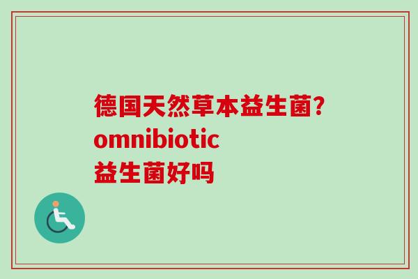 德国天然草本益生菌？omnibiotic益生菌好吗