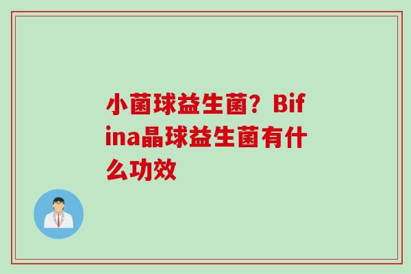 小菌球益生菌?Bifina晶球益生菌有什么功效 小菌球益生菌?Bifina晶球益生菌有什么功效