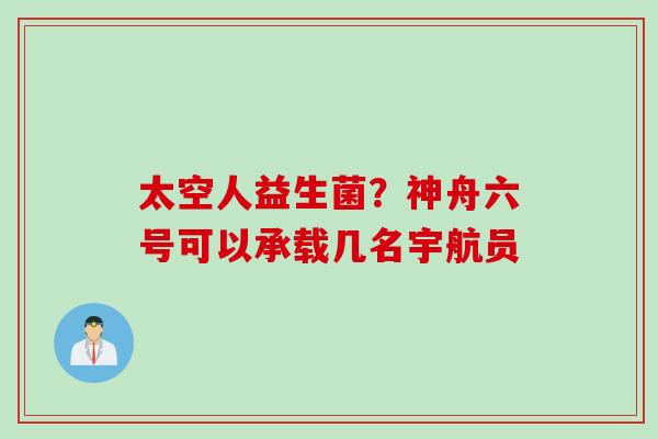 太空人益生菌？神舟六号可以承载几名宇航员