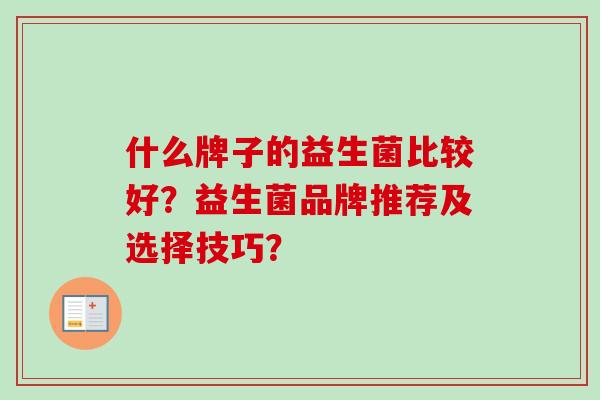 什么牌子的益生菌比较好？益生菌品牌推荐及选择技巧？