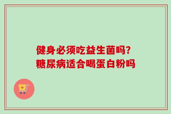 健身必须吃益生菌吗？适合喝蛋白粉吗