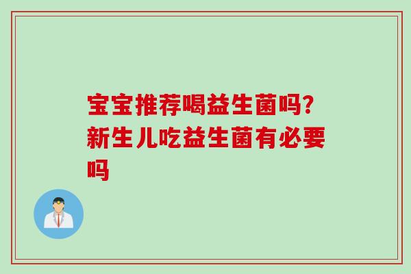 宝宝推荐喝益生菌吗？新生儿吃益生菌有必要吗