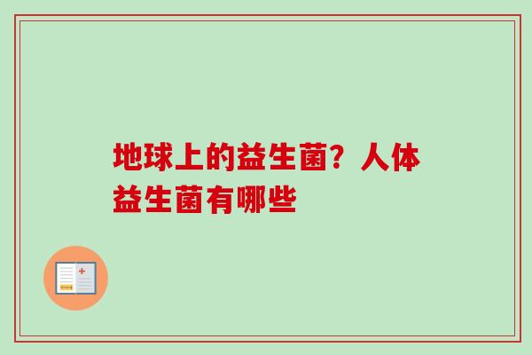 地球上的益生菌？人体益生菌有哪些