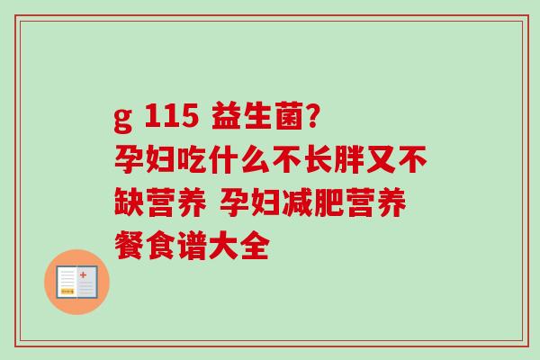 g 115 益生菌?孕妇吃什么不长胖又不缺营养 孕妇营养餐食谱大全 g 115 益生菌?孕妇吃什么不长胖又不缺营养 孕妇营养餐食谱大全