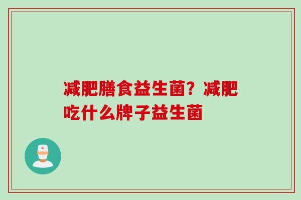 膳食益生菌？吃什么牌子益生菌
