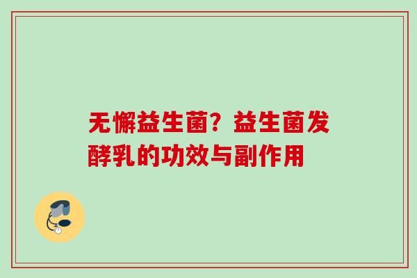 无懈益生菌？益生菌发酵乳的功效与副作用