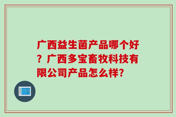 广西益生菌产品哪个好？广西多宝畜牧科技有限公司产品怎么样？