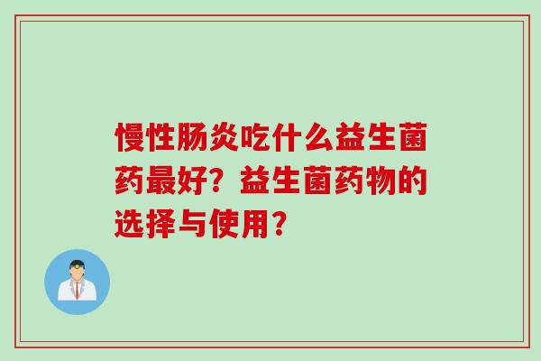 慢性吃什么益生菌药好？益生菌的选择与使用？