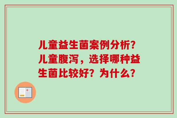 儿童益生菌案例分析？儿童，选择哪种益生菌比较好？为什么？