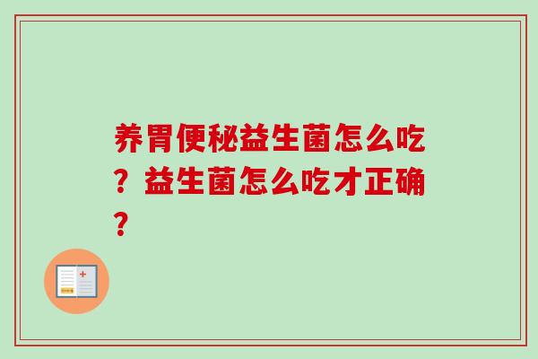 养胃益生菌怎么吃？益生菌怎么吃才正确？