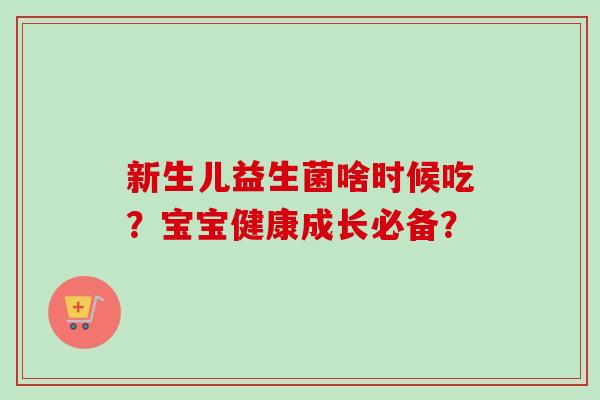 新生儿益生菌啥时候吃？宝宝健康成长必备？