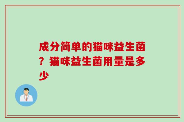 成分简单的猫咪益生菌?猫咪益生菌用量是多少 成分简单的猫咪益生菌?猫咪益生菌用量是多少