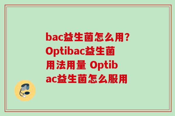 bac益生菌怎么用？Optibac益生菌用法用量 Optibac益生菌怎么服用