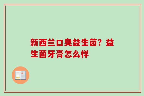 新西兰益生菌？益生菌牙膏怎么样