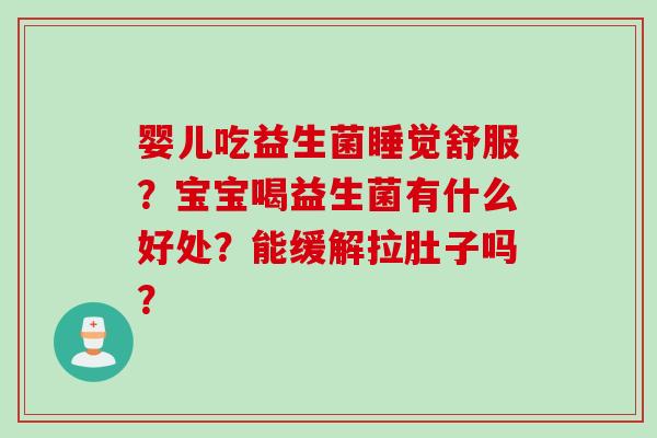 婴儿吃益生菌睡觉舒服？宝宝喝益生菌有什么好处？能缓解拉肚子吗？