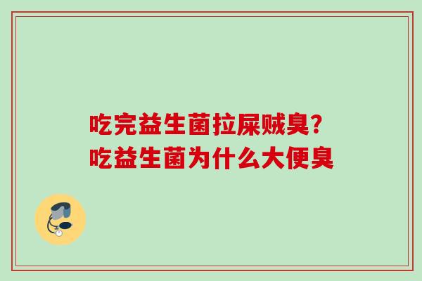 吃完益生菌拉屎贼臭?吃益生菌为什么大便臭 吃完益生菌拉屎贼臭?吃益生菌为什么大便臭