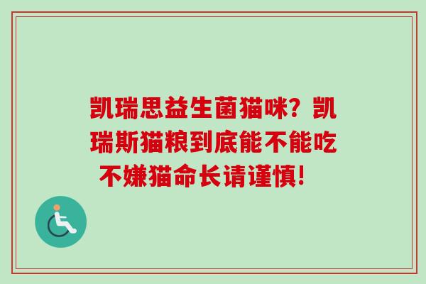 凯瑞思益生菌猫咪?凯瑞斯猫粮到底能不能吃 不嫌猫命长请谨慎! 凯瑞思益生菌猫咪?凯瑞斯猫粮到底能不能吃 不嫌猫命长请谨慎!