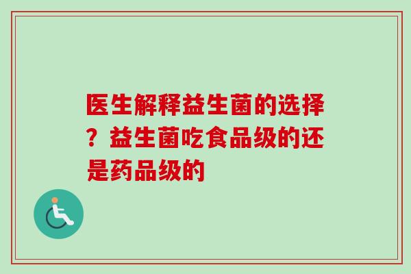 医生解释益生菌的选择？益生菌吃食品级的还是药品级的