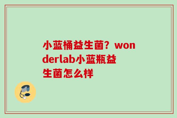 小蓝桶益生菌?wonderlab小蓝瓶益生菌怎么样 小蓝桶益生菌?wonderlab小蓝瓶益生菌怎么样