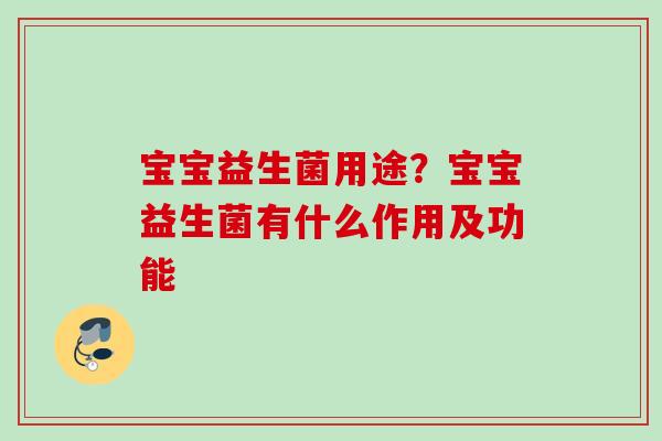 宝宝益生菌用途?宝宝益生菌有什么作用及功能 宝宝益生菌用途?宝宝益生菌有什么作用及功能