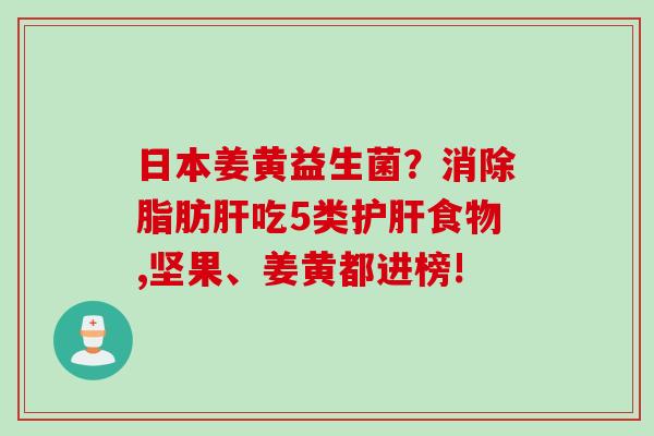 日本姜黄益生菌?消除脂肪吃5类食物,坚果、姜黄都进榜! 日本姜黄益生菌?消除脂肪吃5类食物,坚果、姜黄都进榜!
