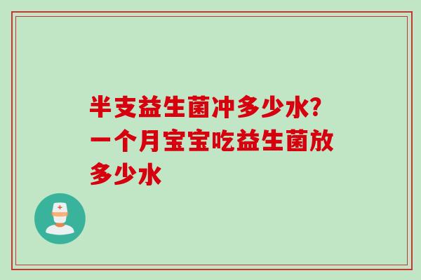 半支益生菌冲多少水?一个月宝宝吃益生菌放多少水 半支益生菌冲多少水?一个月宝宝吃益生菌放多少水