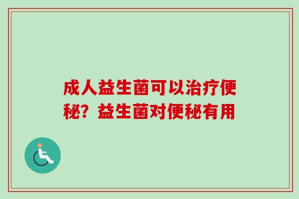 成人益生菌可以?益生菌对有用 成人益生菌可以?益生菌对有用