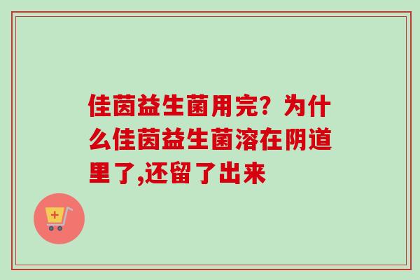 佳茵益生菌用完?为什么佳茵益生菌溶在里了,还留了出来 佳茵益生菌用完?为什么佳茵益生菌溶在里了,还留了出来