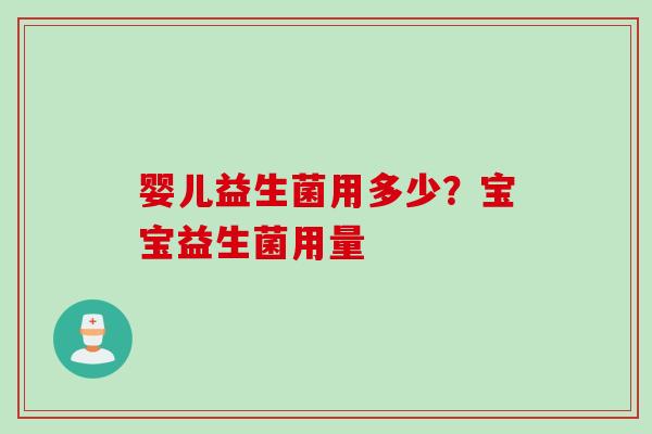 婴儿益生菌用多少?宝宝益生菌用量 婴儿益生菌用多少?宝宝益生菌用量